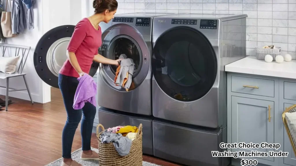 Great Choice Cheap Washing Machines Under $300 