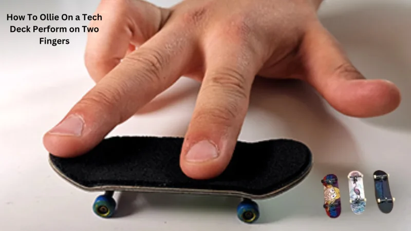 How To Ollie On a Tech Deck Perform on Two Fingers